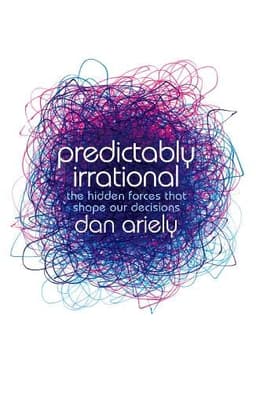 Predictably Irrational: The Hidden Forces That Shape Our Decisions